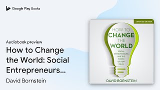 How to Change the World: Social Entrepreneurs… by David Bornstein · Audiobook preview