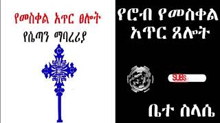 የሮብ የመስቀል አጥር ጸሎት yerob yemeskel ater tselot