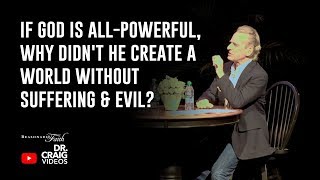 If God Is All-Powerful, Why Didn't He Create a World Without Suffering & Evil?