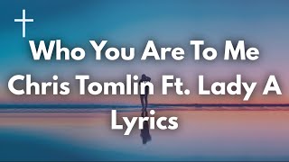 Who You Are To Me - Chris Tomlin ft Lady A Lyrics