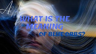 WHAT IS THE MEANING OF BLUE ORBS