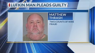 Lufkin man pleads guilty to wire fraud after stealing more than $9 million