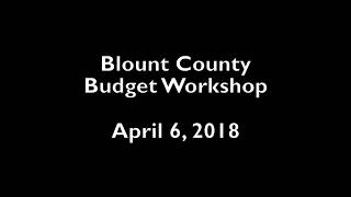 April 2018 Blount County,TN Budget Workshop - 04/06/2018