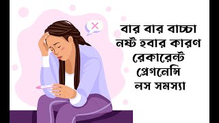 বার বার বাচ্চা নষ্ট হবার কারণ | রেকারেন্ট প্রেগনেন্সি লস সমস্যা | Consecutive pregnancy loss.