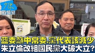 藍委籲中常委、黨代表也該減少 朱立倫改組國民黨大破大立? 少康戰情室 20240307