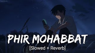 Phir Mohabbat [Slowed + Reverb] Arijit Singh | Bollywood hindi lofi song