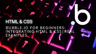 Bubble.io for Beginners: Integrating HTML & CSS|Real examples