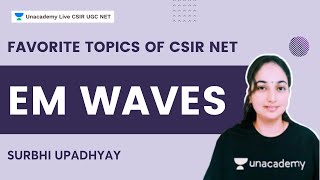 Favourite Topics of CSIR-NET | EM Waves | Surbhi Upadhyay | Unacademy Live- CSIR UGC NET