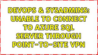 DevOps & SysAdmins: Unable to connect to Azure SQL server through Point-to-Site VPN