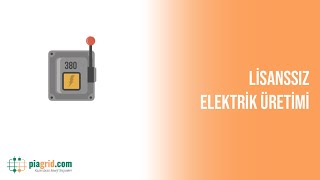 Lisanssız Elektrik Üretimi | Piagrid.com