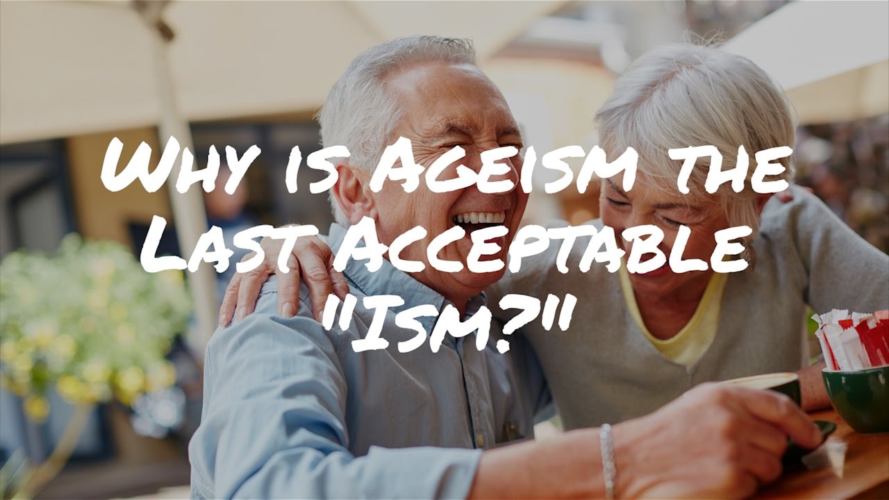 Why Is Ageism The Last Acceptable Ism And What Can We Do About It ...