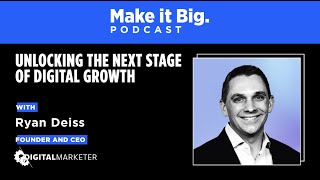 Make it Big Podcast: Unlocking the Next Stage of Digital Growth with Ryan Deiss
