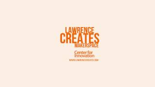 #LawrenceCreates Makerspace