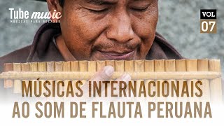Músicas Internacionais ao som de flauta peruana para relaxar -  VOL 07