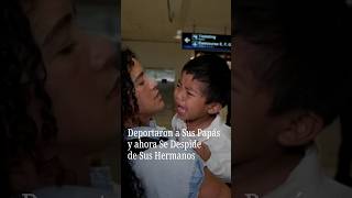 Deportaron a sus Papás y ahora se Despide de sus Hermanos