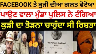 FACEBOOK ਤੇ ਕੁੜੀ ਦੀਆਂ ਗ਼ਲਤ ਫੋਟੋਆਂ ਪਾਉਣ ਵਾਲਾ ਮੁੰਡਾ ਪੁਲਿਸ ਨੇ ਟੰਗਿਆ,ਕੁੜੀ ਦੀ ਤਾੜੋਉਣਾ ਚਾਹੁੰਦਾ ਸੀ ਮੰਗਣੀ