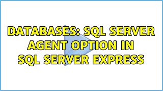 Databases: SQL Server agent option in SQL Server Express (2 Solutions!!)