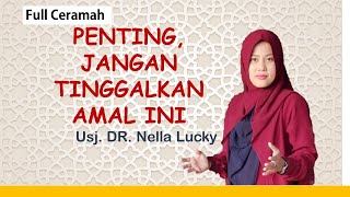 Penting! Jangan tinggalkan amal ini. | Full Ceramah | Dr. Nella Lucky