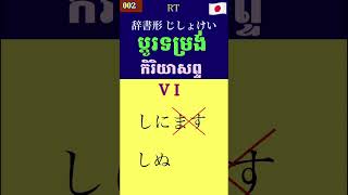 ប្ដូរទម្រង់កិរិយាសព្ទជិស្ហុខេ/ 辞書形/បំបែកកិរិយាសព្ទ