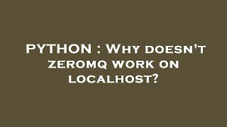 PYTHON : Why doesn't zeromq work on localhost?