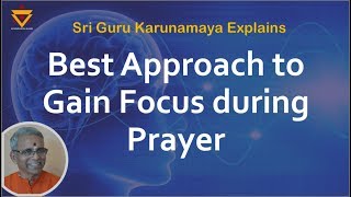 Best Approach to Gain Focus during Prayer - Sri Guru Karunamaya Reveals