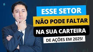 Esse setor não pode faltar na sua carteira de ações em 2025.