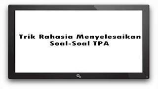 Trik Rahasia Menyelesaikan Soal-soal TPA