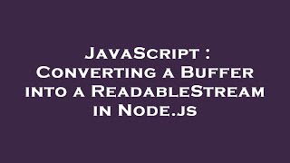 JavaScript : Converting a Buffer into a ReadableStream in Node.js