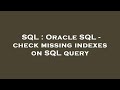 SQL : Oracle SQL - check missing indexes on SQL query