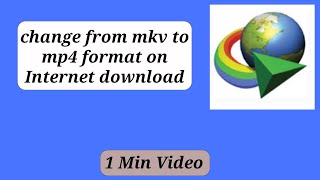 How to fix format mkv to mp4 on idm /How to change file format mkv to mp4 on idm