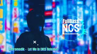 Andromedik - let me in song by [NCS Release] FullBass