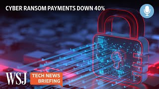 Ransomware Payments Dwindle as New Cyber Defense Tactics Begin | WSJ Tech News Briefing