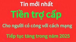 tiền trợ cấp cho người có công với cách mạng tiếp tục tăng trong năm 2025