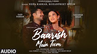 Neha Kakkar, Rohanpreet: Baarish Mein Tum (Audio) | Gauahar, Zaid| Showkidd, Harsh, Samay |Bhushan K
