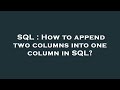 SQL : How to append two columns into one column in SQL?