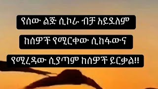 የሰው ልጁ ሲኮራብቻአይደለም#ከሰዎችየሚርቀው#ሲከፍውናየሚረዳው#ሲያጣምከሰዎችይርቃል