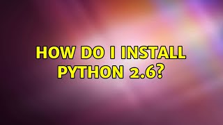 Ubuntu: How do I install Python 2.6? (3 Solutions!!)