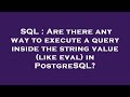 SQL : Are there any way to execute a query inside the string value (like eval) in PostgreSQL?