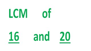 LCM of 16 and 20