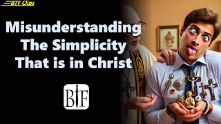 Misunderstanding The Simplicity That is in Christ