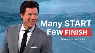 Many Start, Few Finish - Pastor Bobby Schuller Sermon