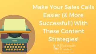 Make Your Sales Calls Easier (+ More Successful!) With These Content Strategies