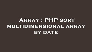 Array : PHP sort multidimensional array by date