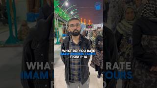 What would you rate Imam Hussain Tours on a scale of 1-10? Let’s hear it from the zuwars themselves