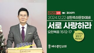 [성탄축하문화예배_뮤지컬_스크루자 할망구] 2024년 12월 22일ㅣ서로 사랑하라ㅣ요 15:12-17ㅣ조동천 목사ㅣ예수뿐인교회 주일예배ㅣ