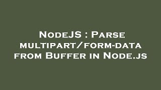 NodeJS : Parse multipart/form-data from Buffer in Node.js