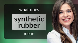 Synthetic rubber • what is SYNTHETIC RUBBER definition