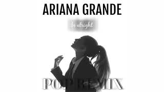 Ariana Grande - Be Alright (Pop Remix)