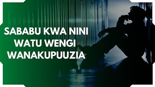 SABABU KWANINI WATU WENGI WANAKUPUUZIA