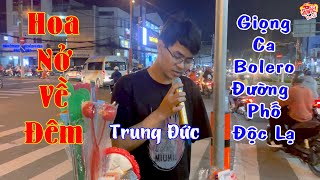 Hoa Nở Về Đêm - Trung Đức | Giọng Ca Bolero Đường Phố Tài Năng Rung Động Lòng Người!